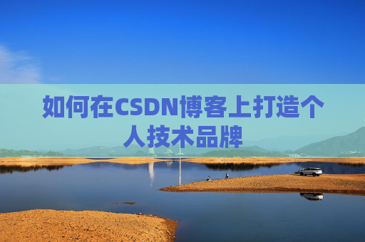 如何在CSDN博客上打造个人技术品牌