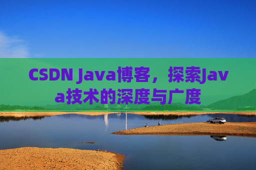 CSDN Java博客，探索Java技术的深度与广度