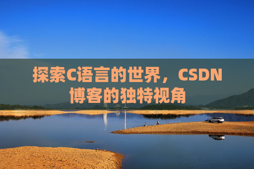 探索C语言的世界，CSDN博客的独特视角